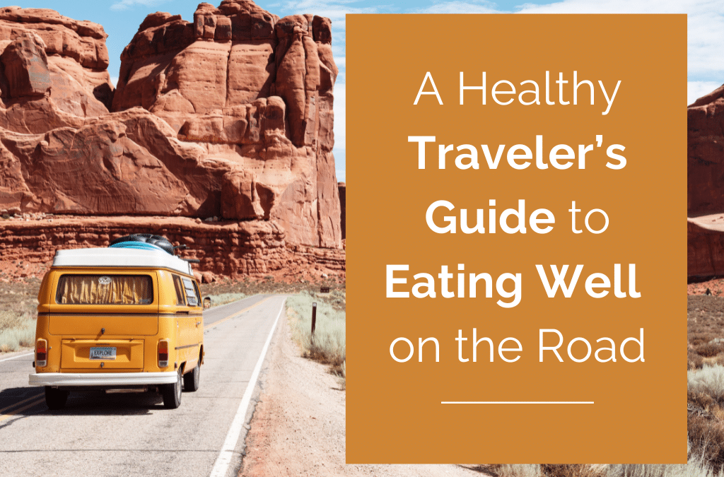 A Healthy Traveler’s Guide to Eating Well on the Road
