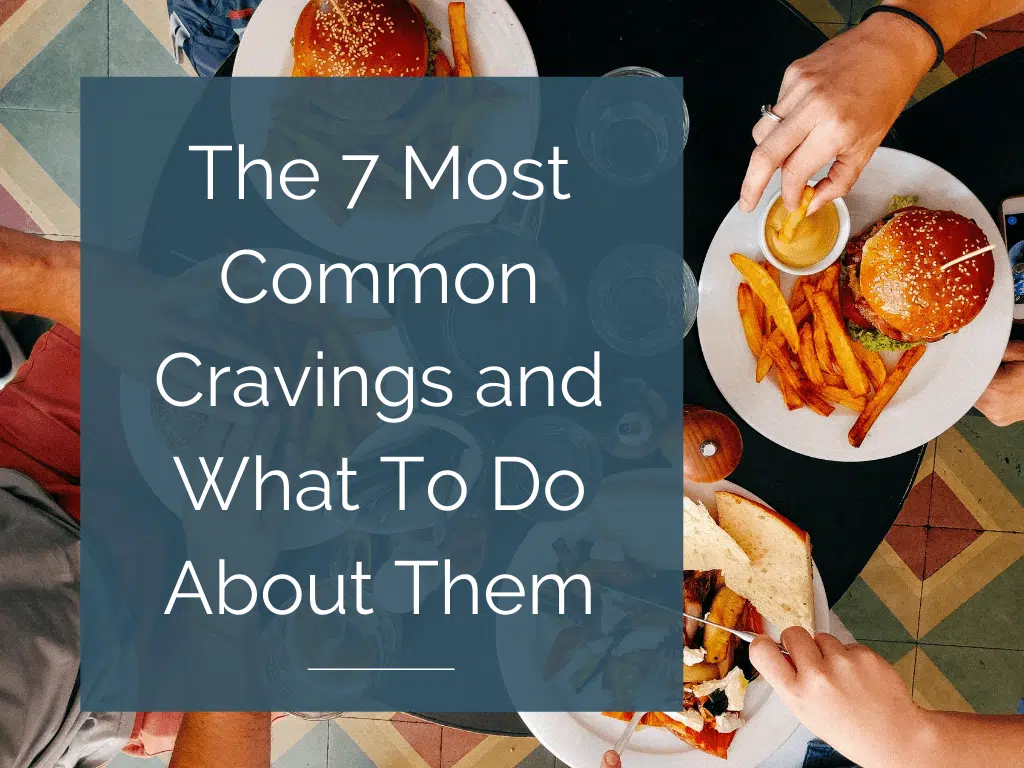 The 7 Most Common Cravings and What To Do About Them