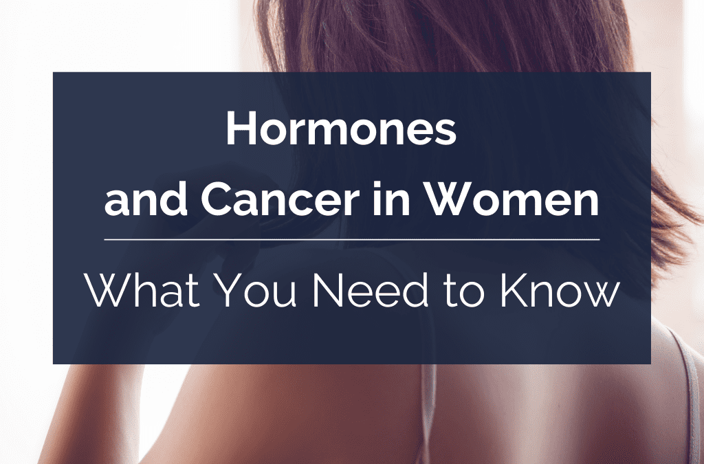 Hormones and Cancer in Women—What You Need to Know
