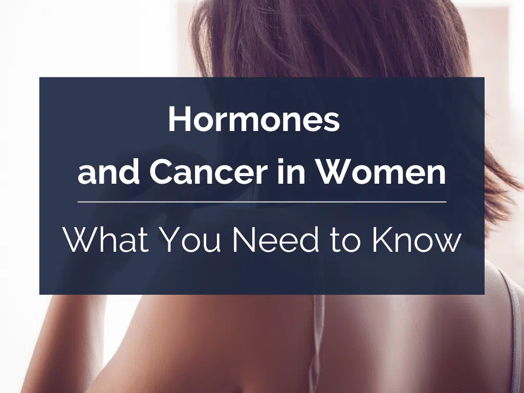 Hormones and Cancer in Women—What You Need to Know