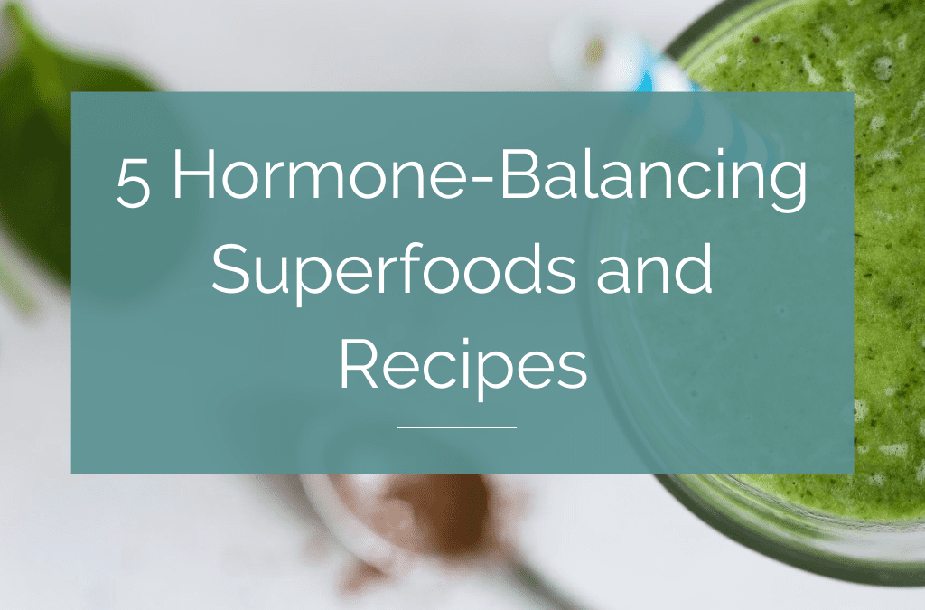 5 Hormone-Balancing Superfoods and Recipes