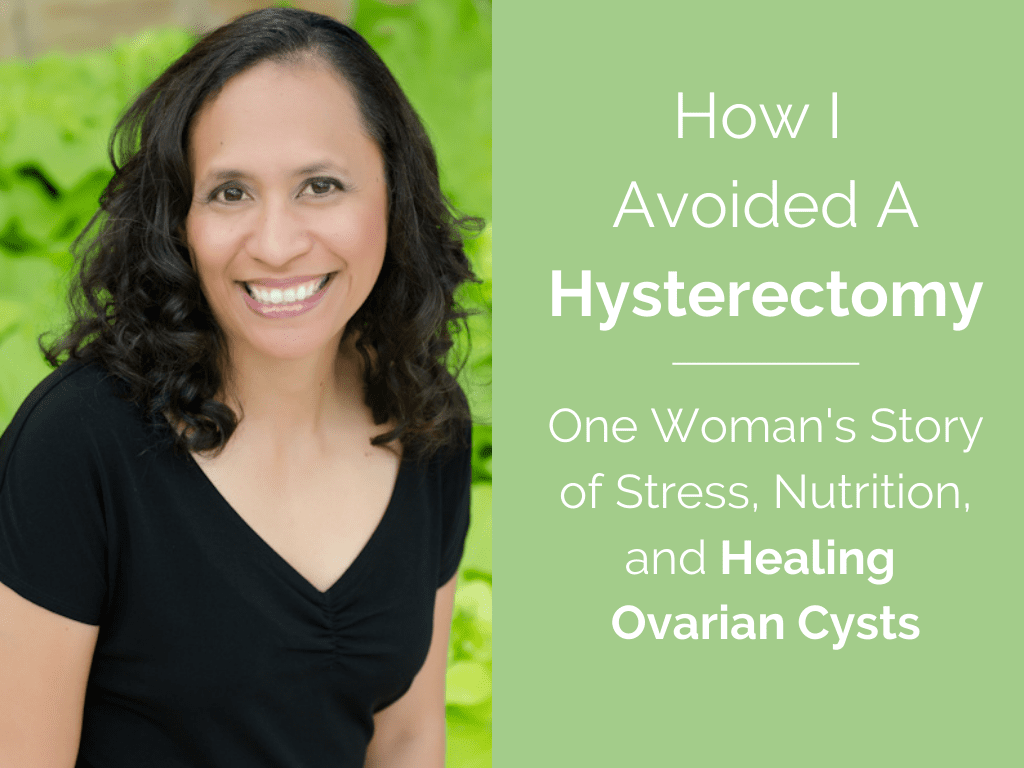 Avoiding Hysterectomy - One Woman's Story of Stress, Nutrition, and Healing Ovarian Cysts