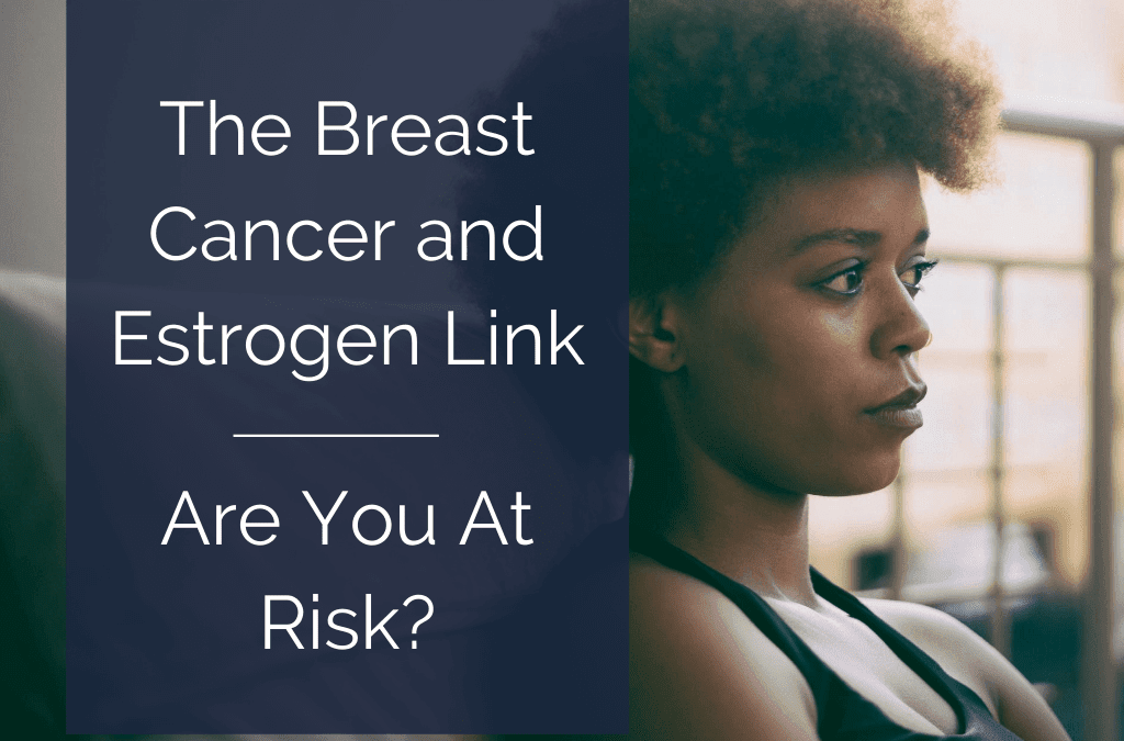 The Breast Cancer and Estrogen Link | 18 Ways to Prevent and Manage Breast Cancer Naturally