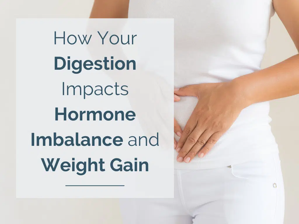 How Your Digestion Impacts Hormone Imbalance and Weight Gain