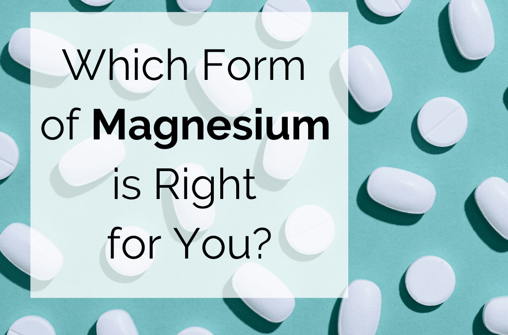 Which Form of Magnesium is Right for You?