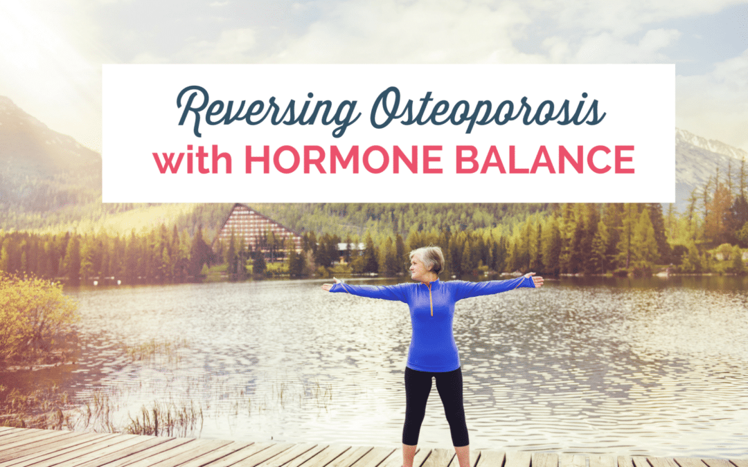 Reversing Osteoporosis With Hormone Balance