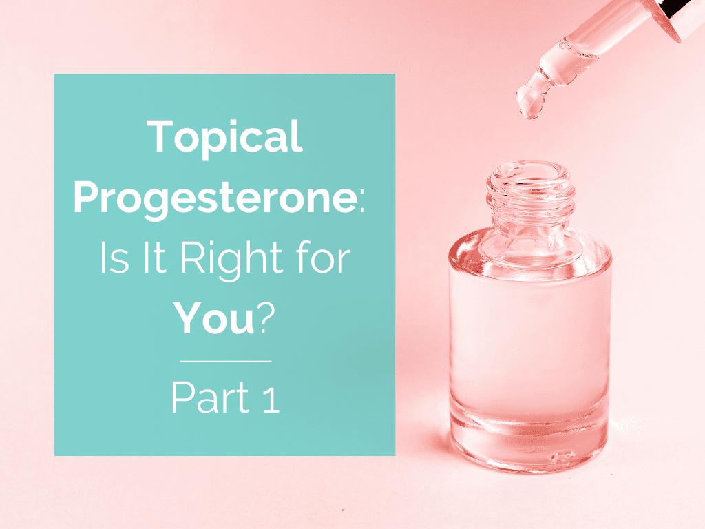 Topical Progesterone: Is It Right for You?