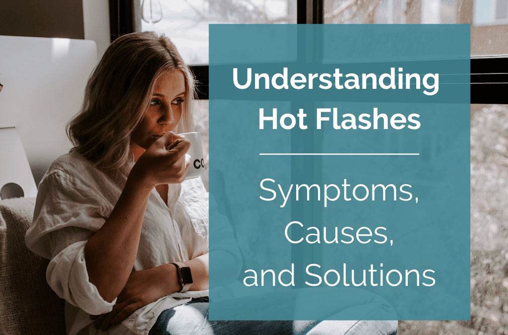 Understanding Hot Flashes: Symptoms, Causes, and Solutions