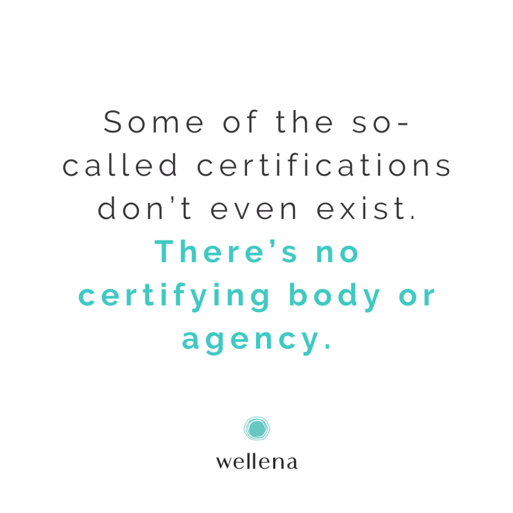 Some of the so-called certifications don’t even exist. There’s no certifying body or agency.