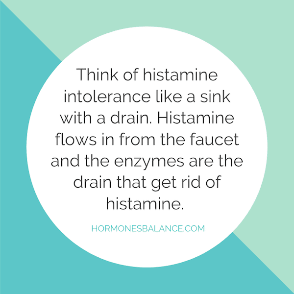 Think of histamine intolerance like a sink with a drain. Histamine flows in from the faucet and the enzymes are the drain that get rid of histamine.