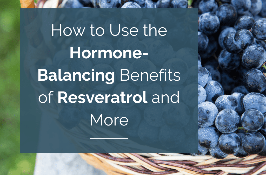 How to Use the Hormone-Balancing Benefits of Resveratrol and More