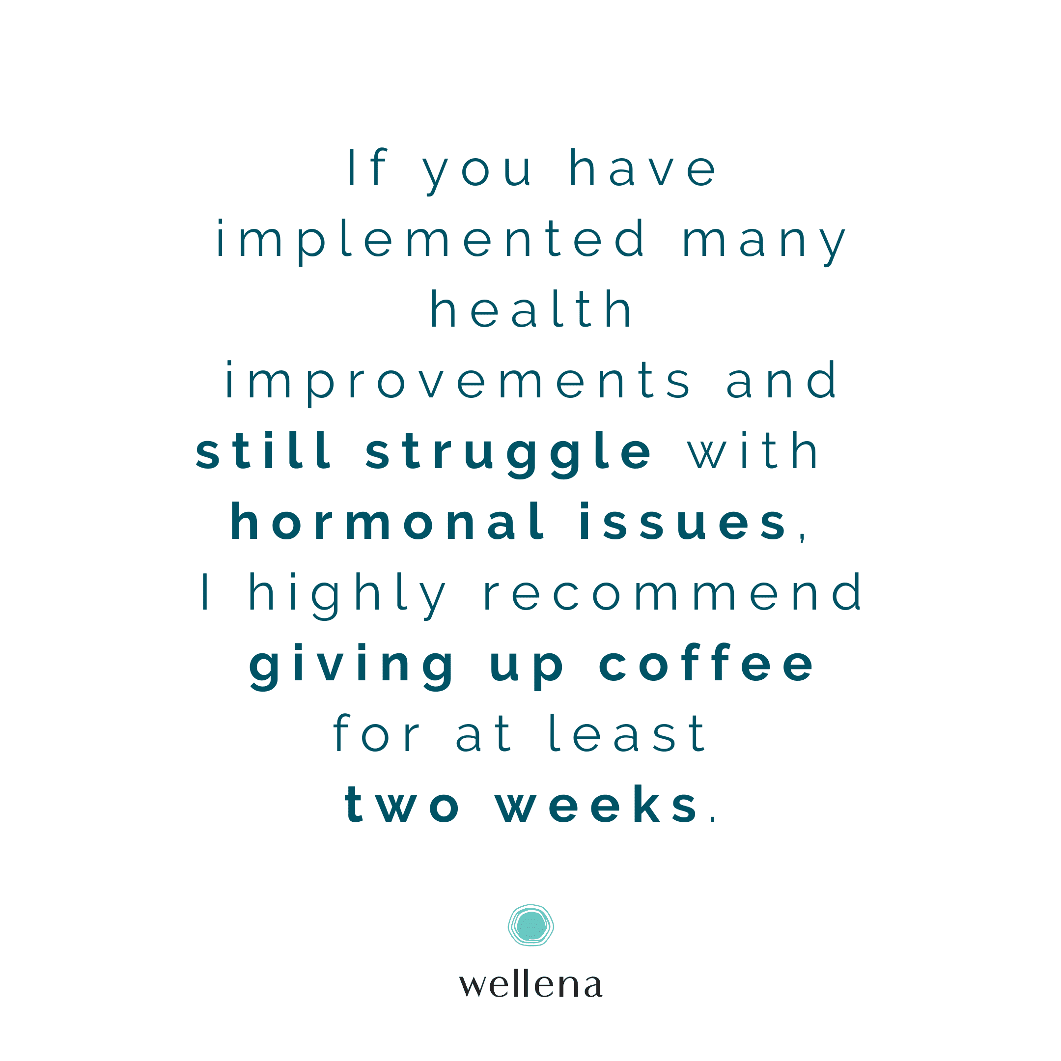 If you have implemented many health improvements and still struggle with hormonal issues, I highly recommend giving up coffee for at least two weeks.