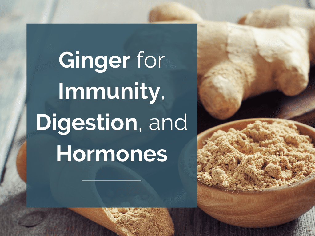 Ginger for Immunity, Digestion, and Hormones