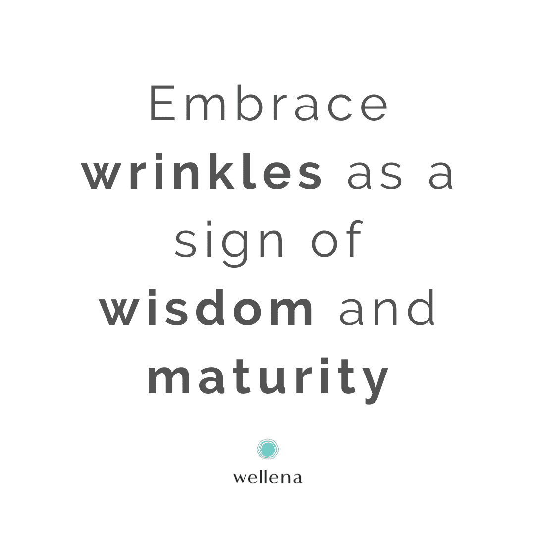 Embrace wrinkles as a sign of wisdom and maturity