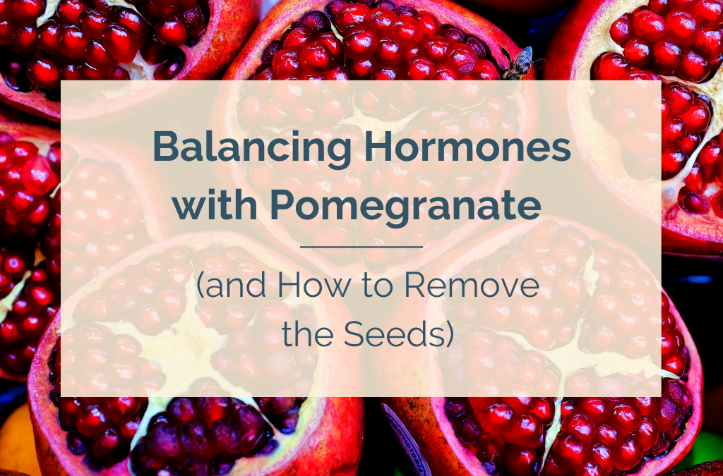 Balancing Hormones with Pomegranate (and How to Remove the Seeds)