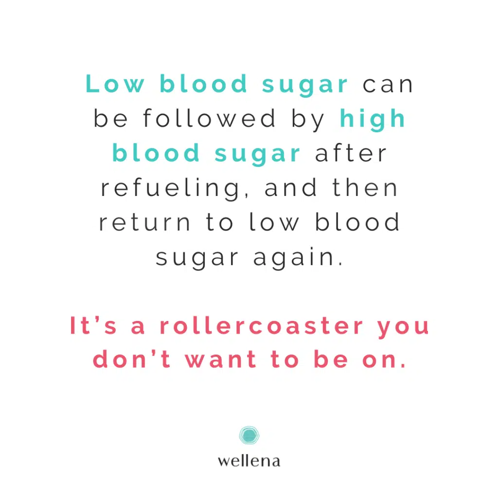 Low blood sugar can be followed by high blood sugar after refueling, and then return to low blood sugar again. It’s a rollercoaster you don’t want to be on.