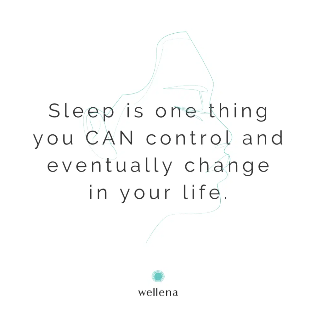 Sleep is one thing you CAN control and eventually change in your life.