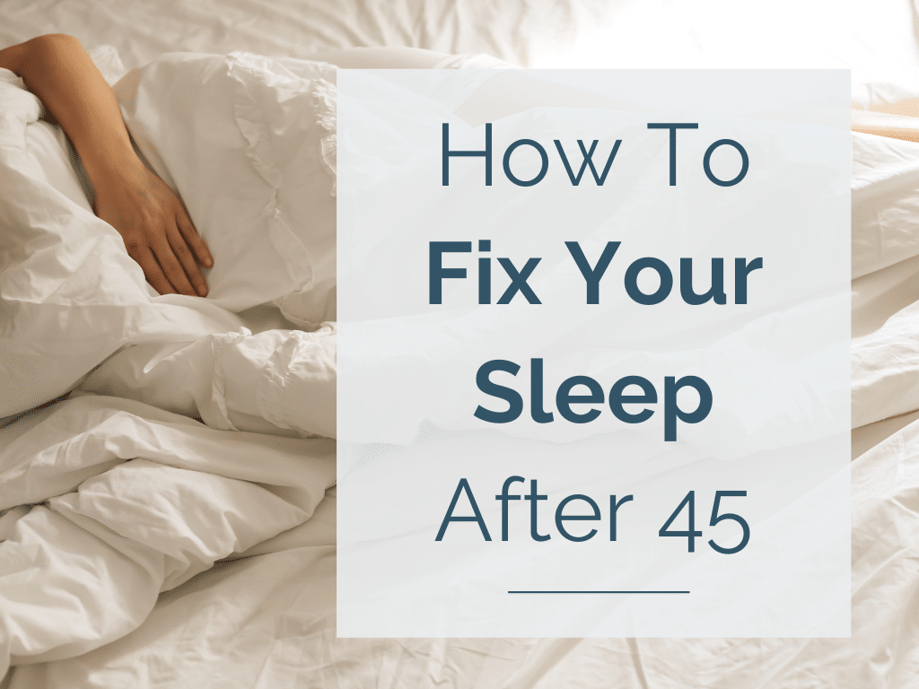 How To Fix Your Sleep After 45