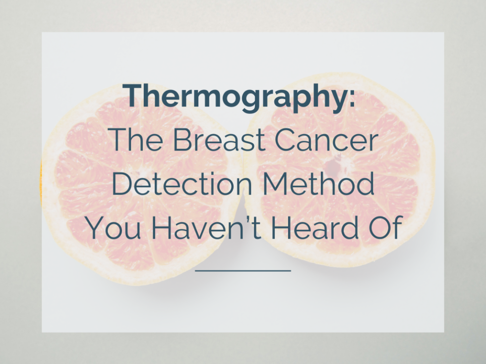 Thermography: The Breast Cancer Detection Method You Haven’t Heard Of