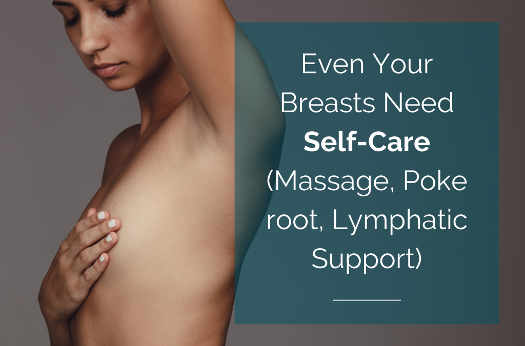 Even Your Breasts Need Self-Care (Massage, Poke root, Lymphatic Support)