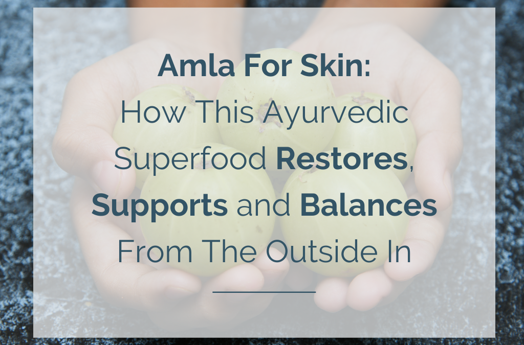 Amla For Skin: How This Ayurvedic Superfood Restores, Supports and Balances From The Outside In