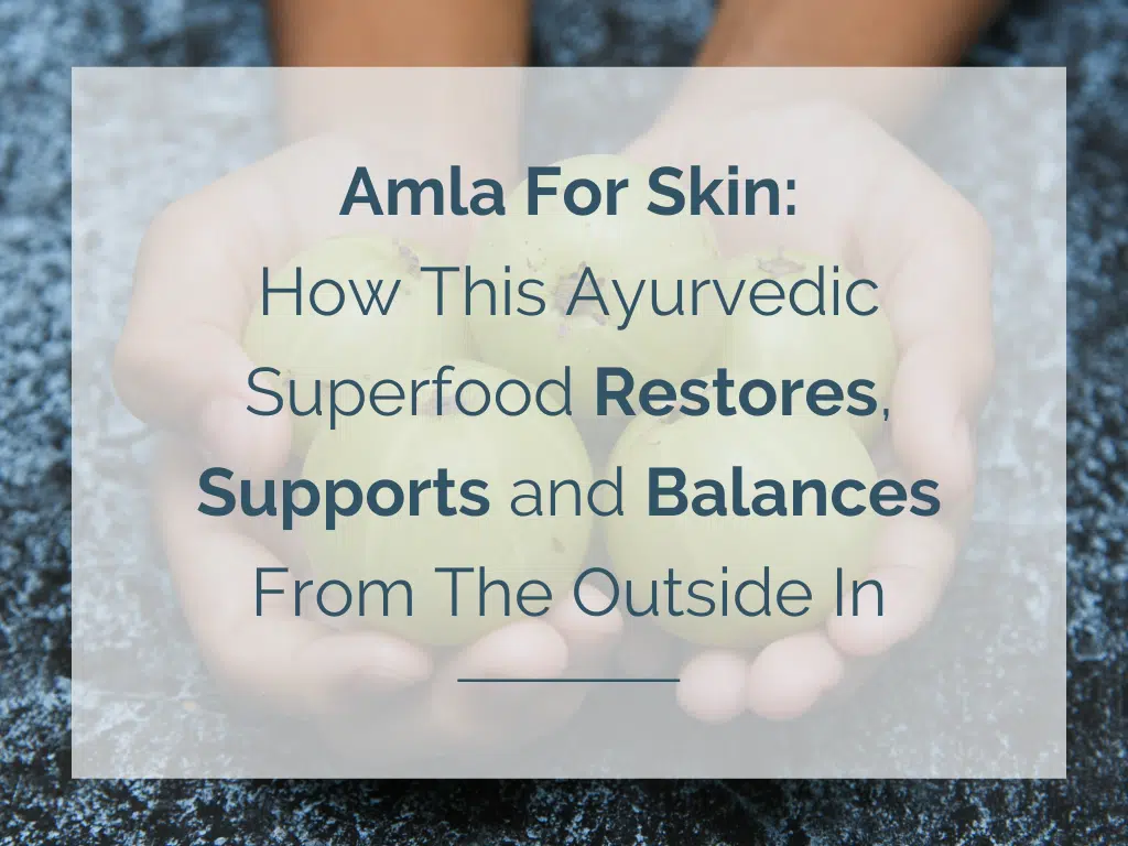 Amla For Skin: How This Ayurvedic Superfood Restores, Supports and Balances From The Outside In