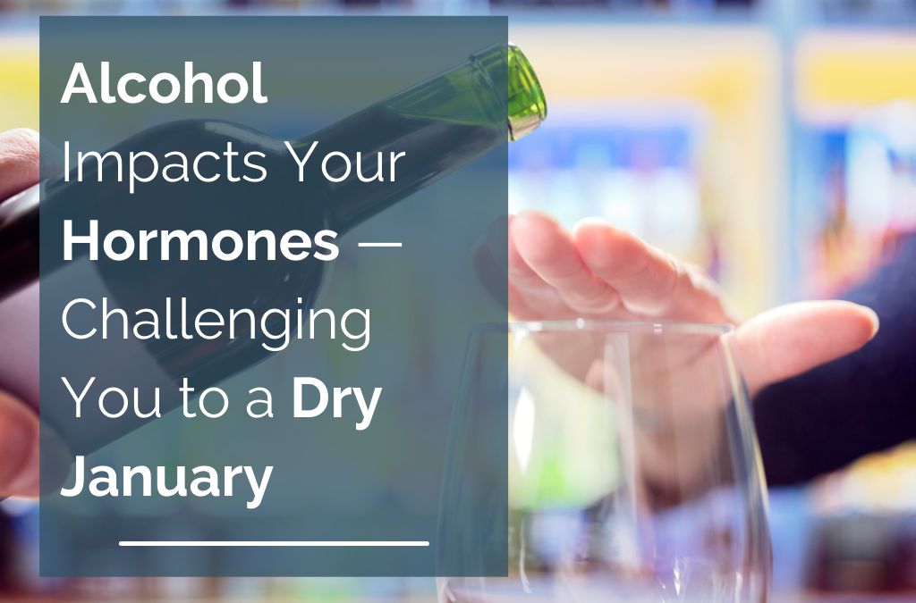 Alcohol Impacts Your Hormones — Challenging You to a Dry January