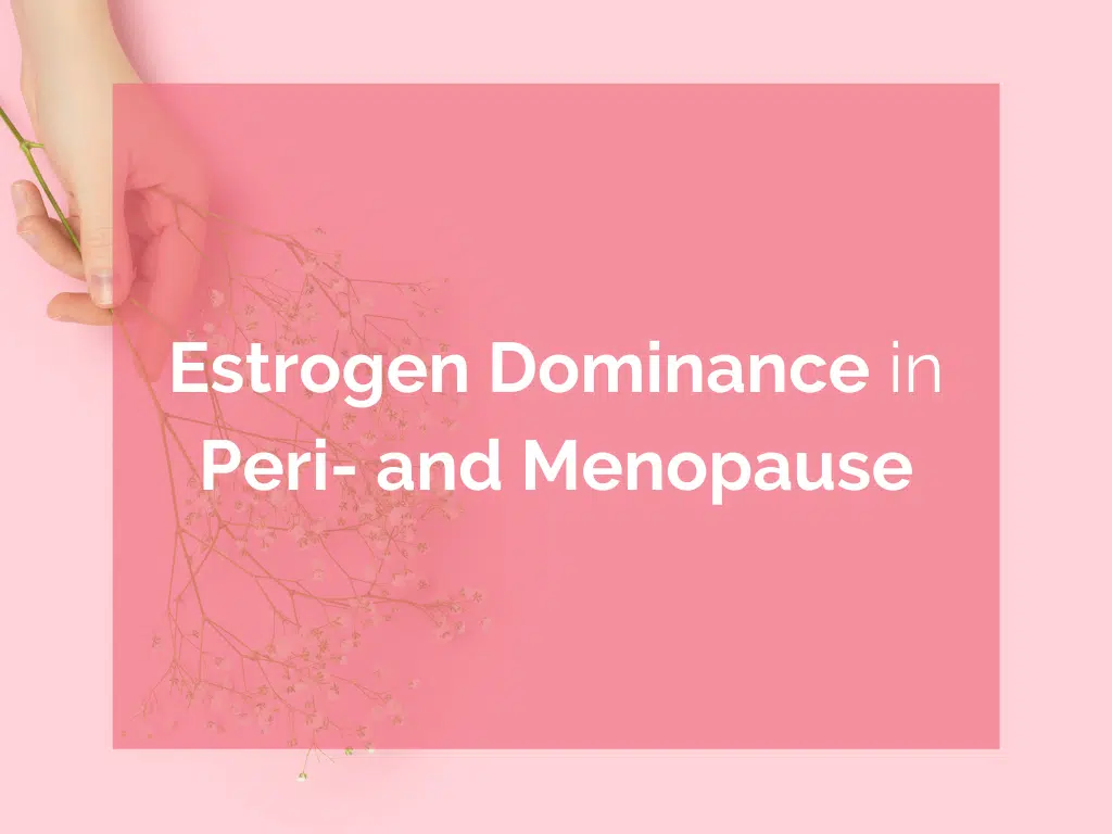 Estrogen Dominance in Peri- and Menopause