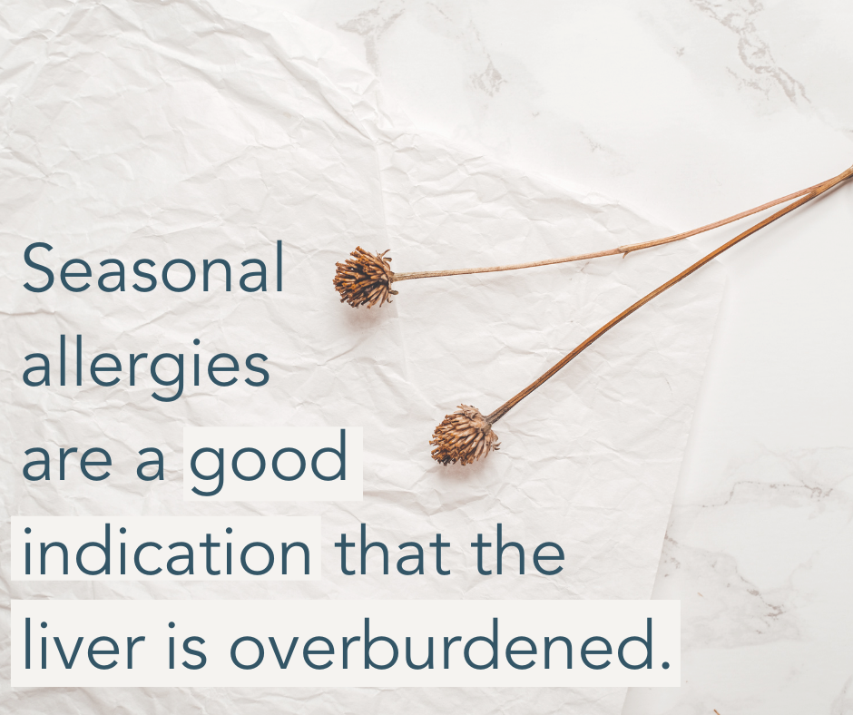 Seasonal allergies are also a good indication that the liver is overburdened.