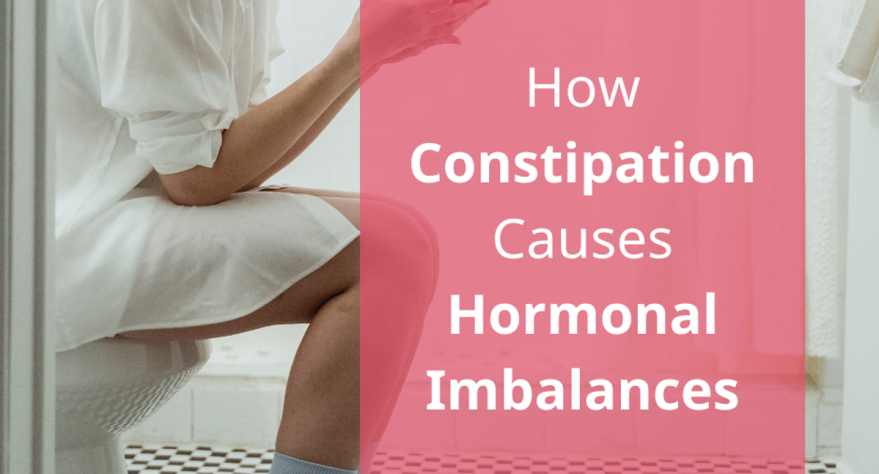 How Constipation Causes Hormonal Imbalances and Ways to Get Going Again