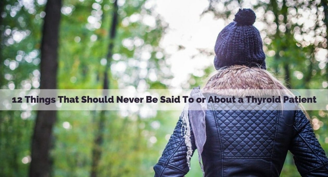 12 Things You Should Never Say To or About a Thyroid Patient