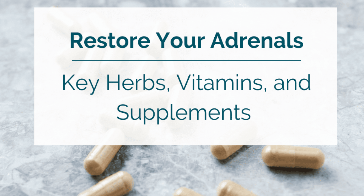 Key Herbs, Vitamins, and Supplements to Restore Your Adrenals