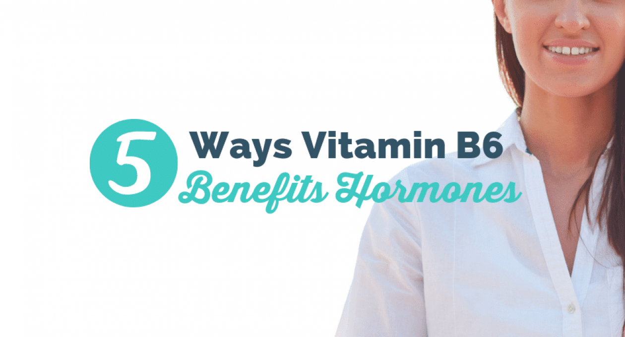 5 Ways Vitamin B6 Benefits Hormones