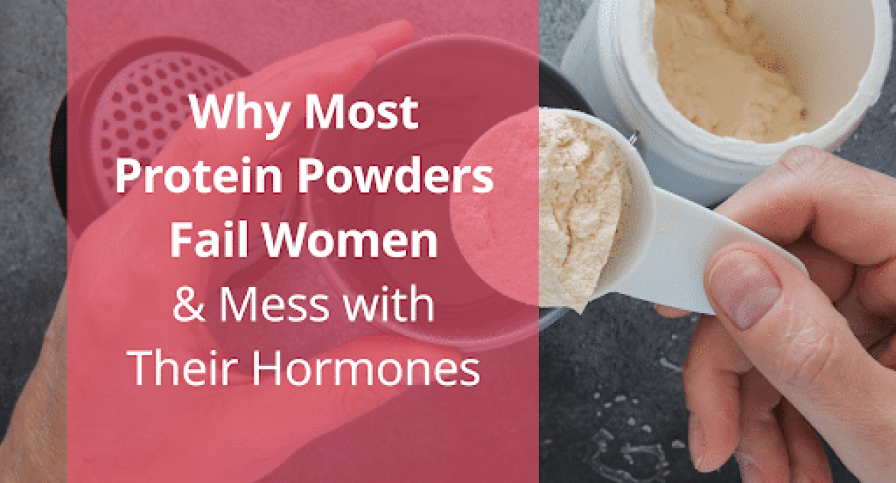 Why Most Protein Powders Fail Women & Mess with Their Hormones