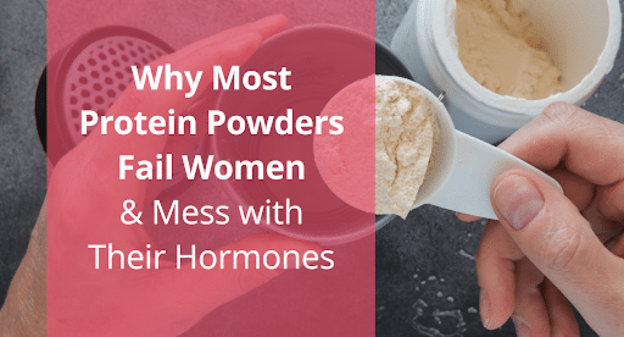 Why Most Protein Powders Fail Women & Mess with Their Hormones