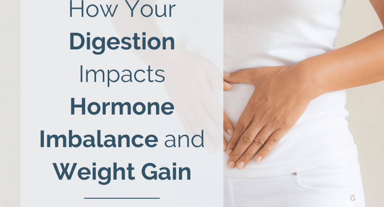 How Your Digestion Impacts Hormone Imbalance and Weight Gain