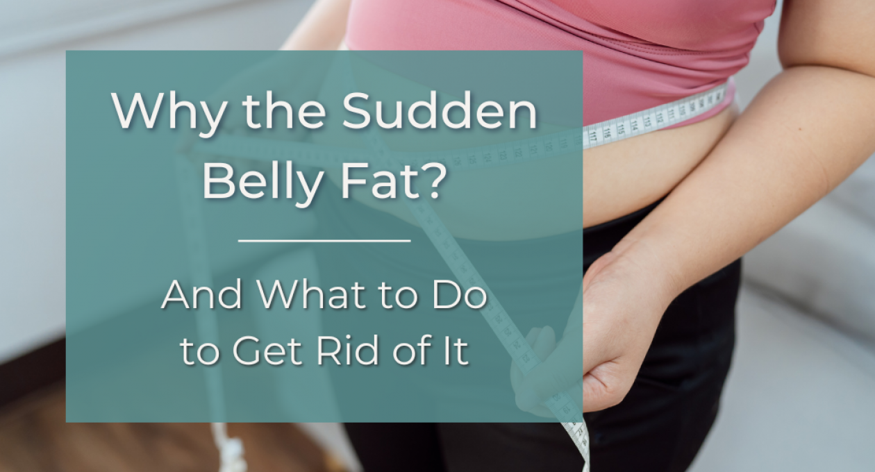 Why Do You Suddenly Have Belly Fat?