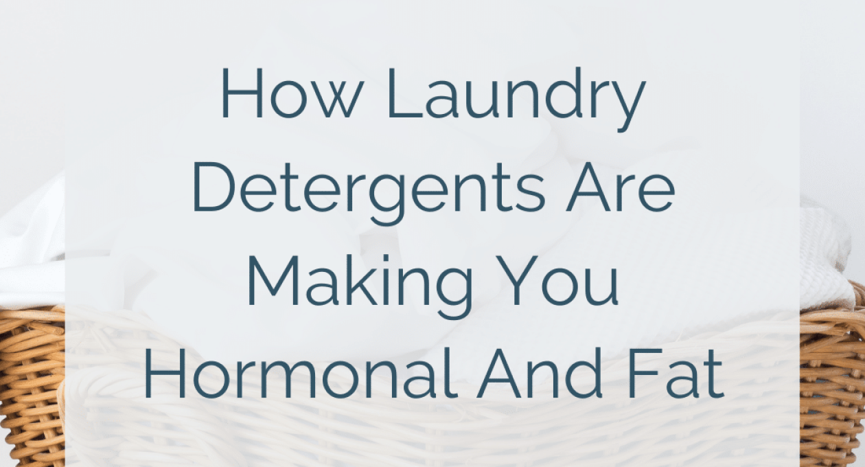 How Laundry Detergents are Making you Hormonal and Fat