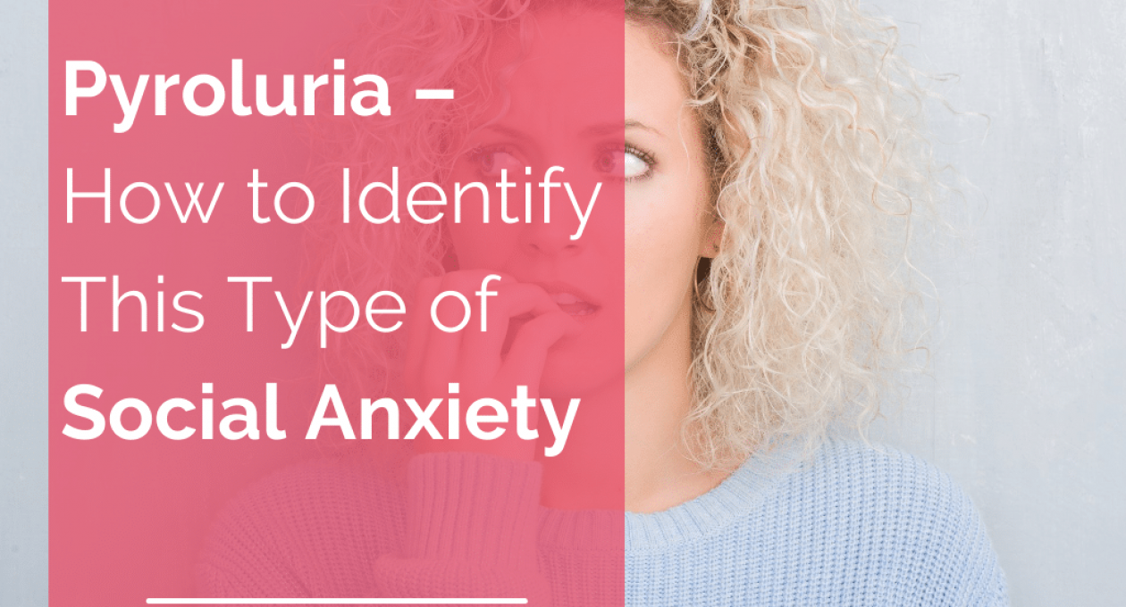 Pyroluria – How to Identify This Type of Social Anxiety