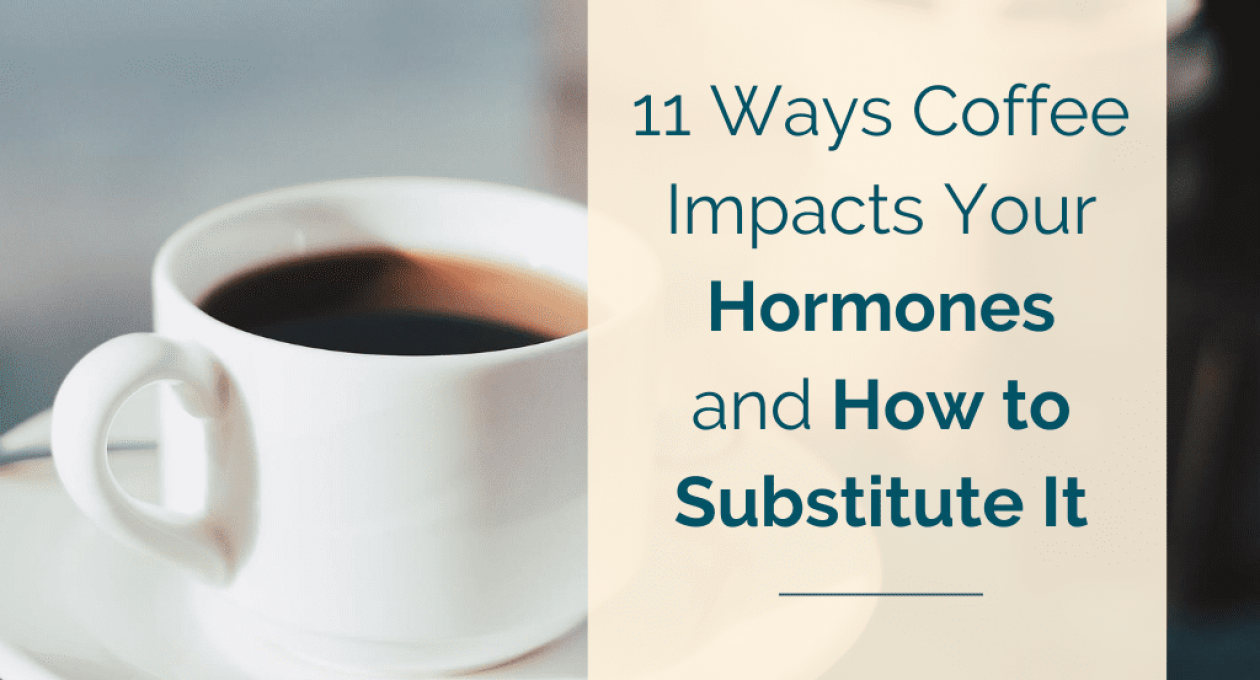11 Ways Coffee Impacts Your Hormones and How to Substitute It
