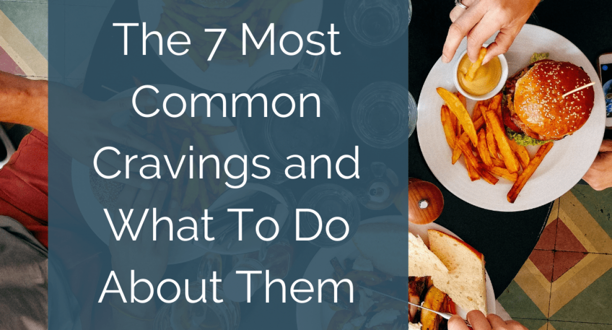 The 7 Most Common Cravings and What To Do About Them