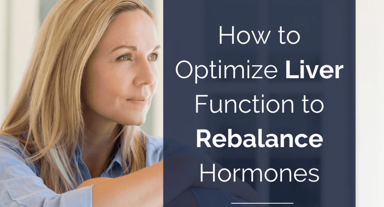 How to Optimize Liver Function to Rebalance Hormones in Women