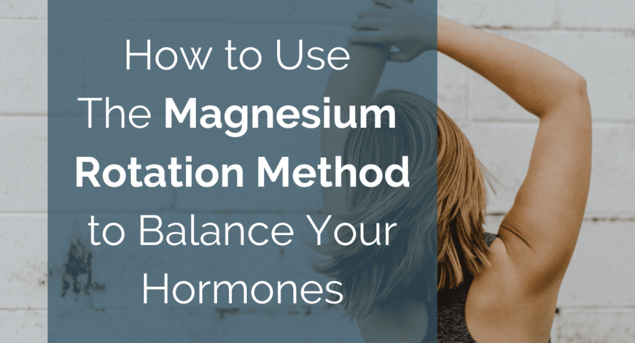 How to Use The Magnesium Rotation Method to Balance Your Hormones