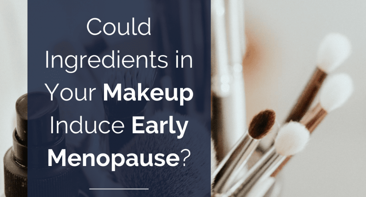 Could Ingredients in Your Makeup Induce Early Menopause?