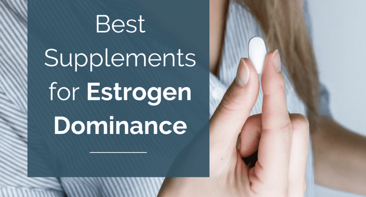 Best Supplements for Estrogen Dominance