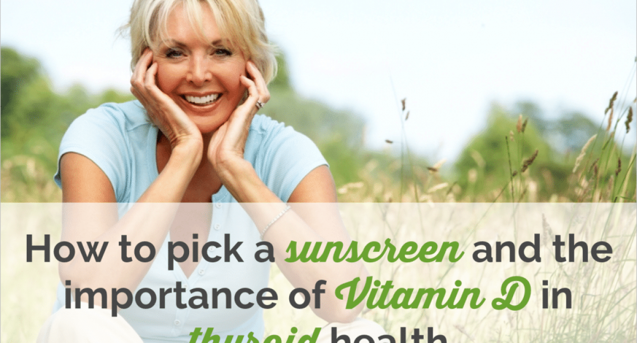 How to Pick and Use Sunblocks and the Importance of Vitamin D in Thyroid Health