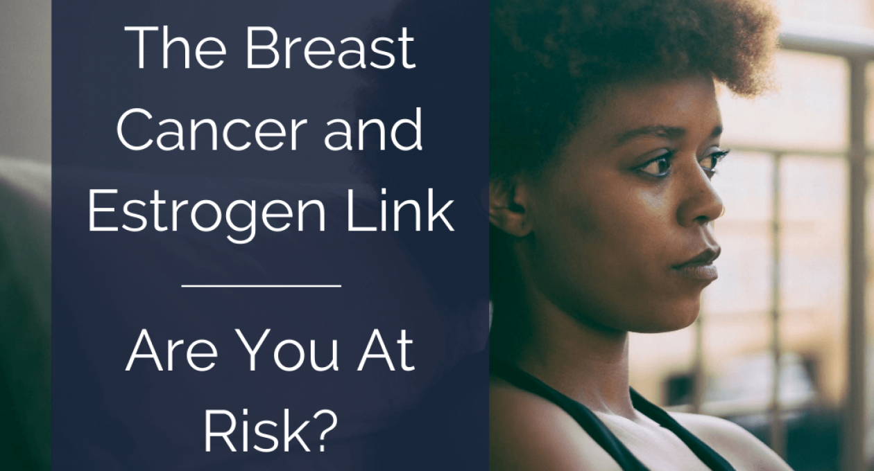The Breast Cancer and Estrogen Link | 18 Ways to Prevent and Manage Breast Cancer Naturally